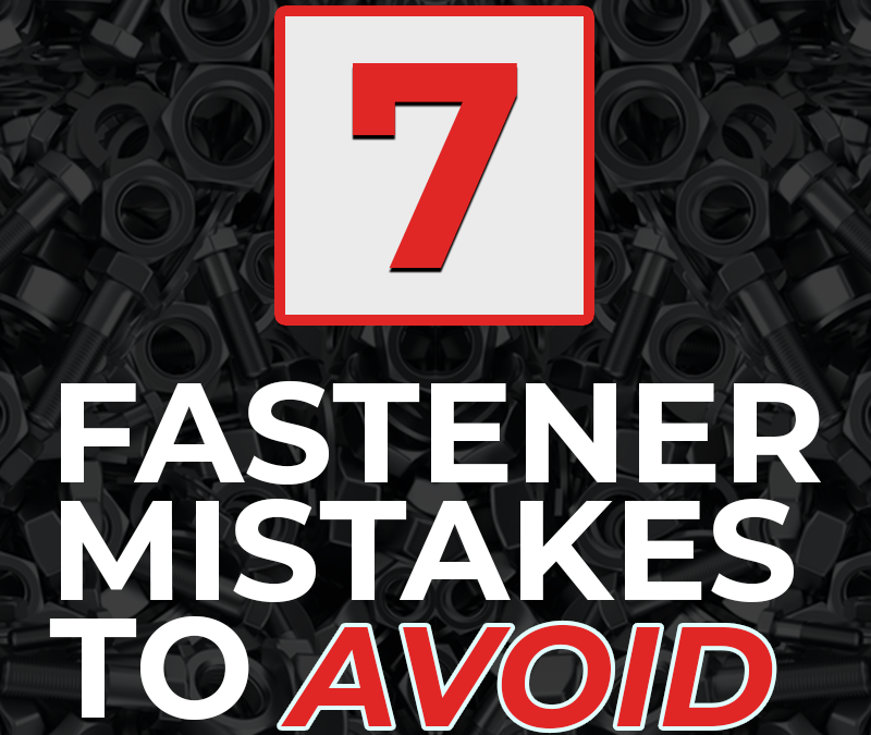 Seven Fastener Mistakes to Avoid