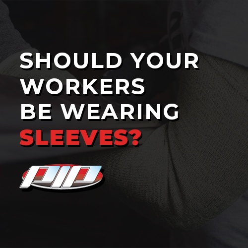 PIP: Should Your Workers Be Wearing Sleeves