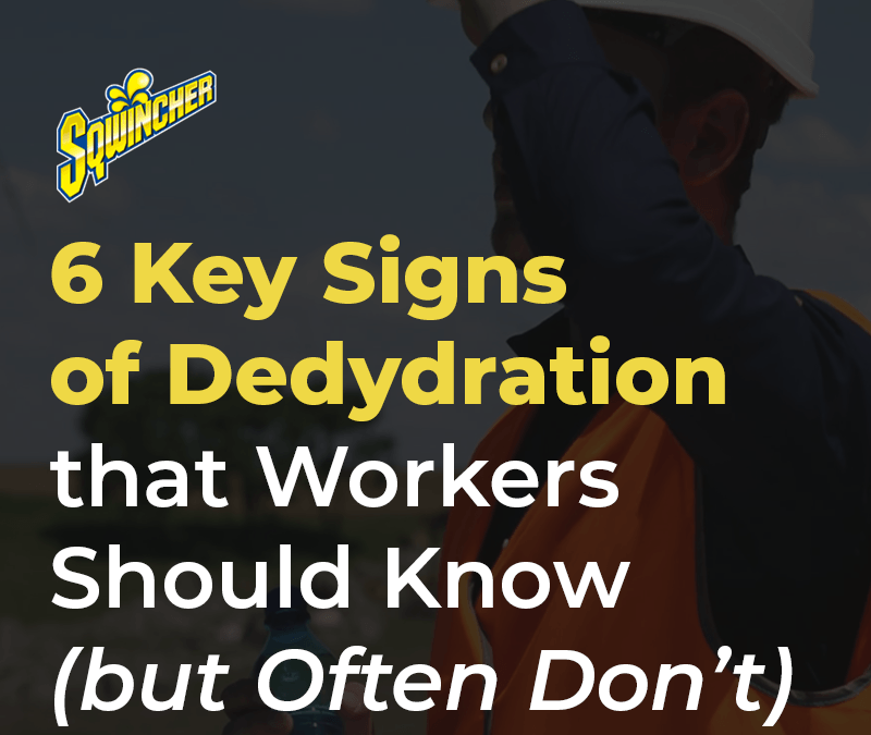 6 Key Signs of Dehydration that Workers Should Know (but Often Don’t)