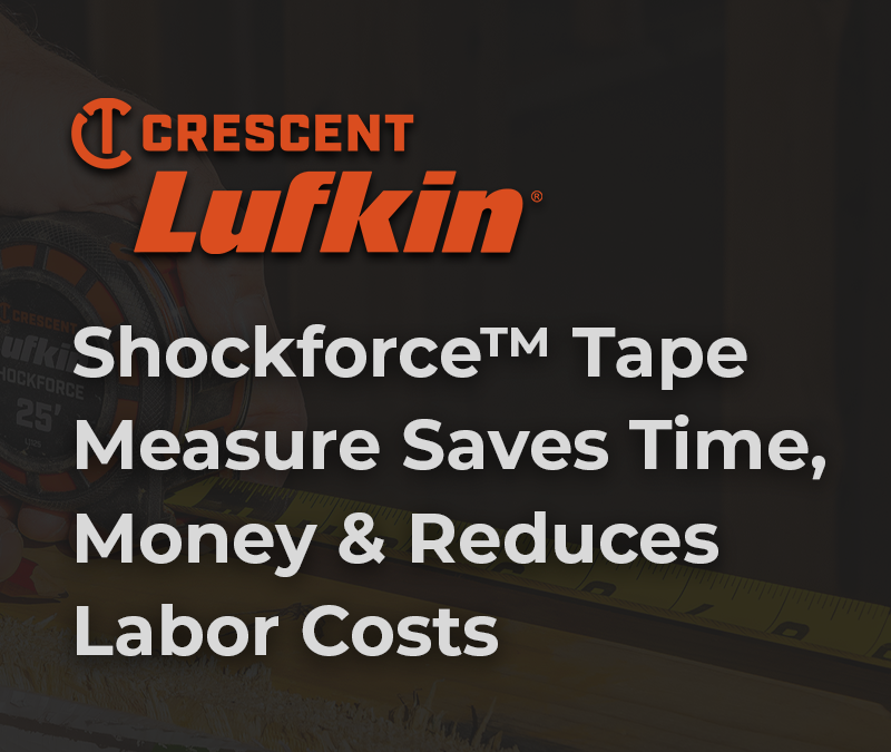 Crescent Lufkin® Shockforce™ Tape Measure Saves Time, Money and Reduces Labor Costs