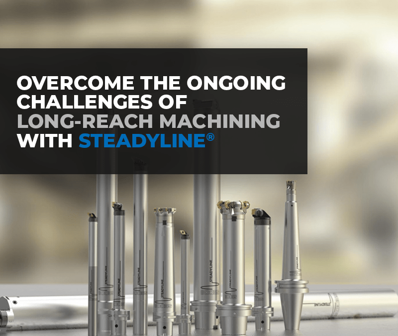 Overcome the Ongoing Challenges of Long-Reach Machining with Steadyline®